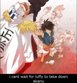 luffyconfessions:  i cant wait for luffy to take down akanu 