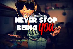 Never stop being You