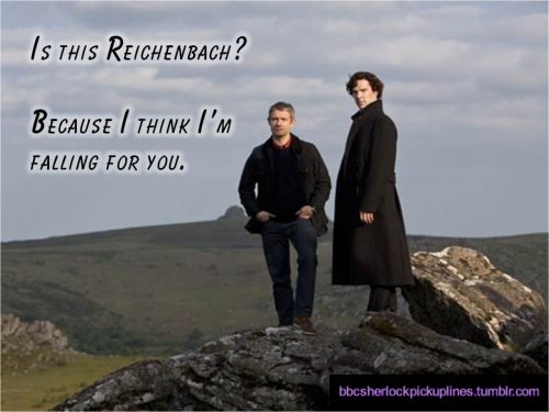 “Is this Reichenbach? Because I think I’m falling for you.”