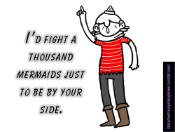 &ldquo;I&rsquo;d fight a thousand mermaids just to be by your side.&rdquo; Submitted by tophatsandfedoras. Credit to geothebio for the doodle.
