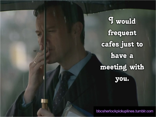 “I would frequent cafes just to have a meeting with you.”