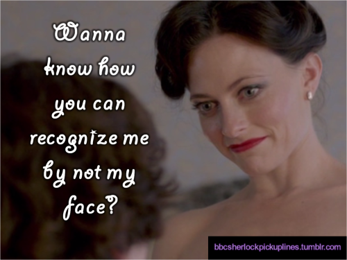 bbcsherlockpickuplines:  â€œWanna know how you can recognize me by not my face?â€ 