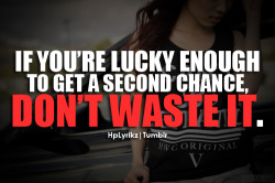 hplyrikz:  If you’re lucky enough to get a second chance, don’t