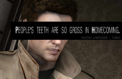 silenthill-confessions:  thank god i’m not the only one who