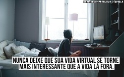 A minha vida virtual já se tornou melhor que a vida real…