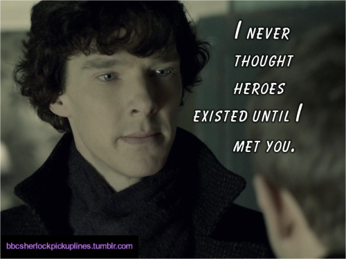 bbcsherlockpickuplines:  â€œI never thought heroes existed until I met you.â€ 