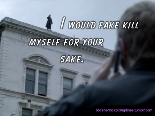 “I would fake kill myself for your sake.” Submitted by tophatsandfedoras.