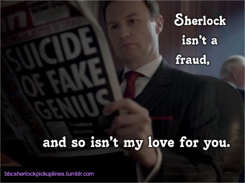 “Sherlock isn’t a fraud, and so isn’t my love for you.” Submitted by thecagedbirdwithasong.