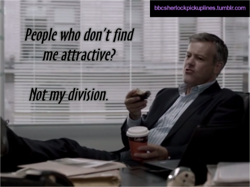 “People who don’t find me attractive? Not my division.”