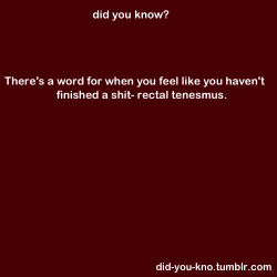 did-you-kno:  Rectal tenesmus is that awkward feeling of incomplete