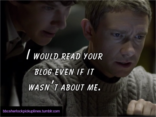 “I would read your blog even if it wasn’t about me.”