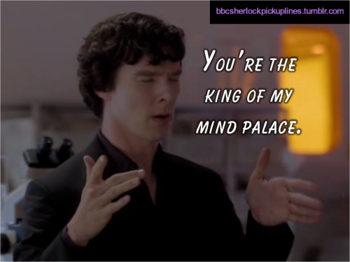 “You’re the king of my mind palace.” Submitted by tophatsandfedoras.