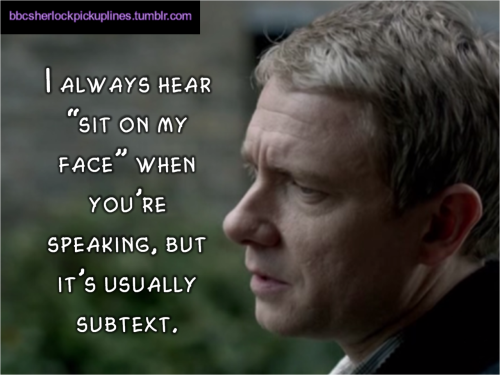 “I always hear ‘sit on my face’ when you’re speaking, but it’s usually subtext.” Submitted by verity-burns.