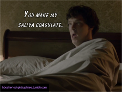 “You make my saliva coagulate.” Submitted by soiguessimhangingherenow.