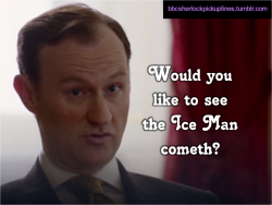 bbcsherlockpickuplines: “Would you like to see the Ice Man