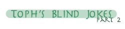 cirifiona:  TOPH’S BLIND JOKES Part 2 