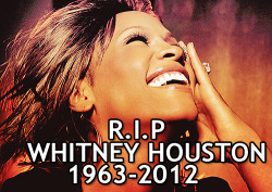 dopeistic:  R.I.P. Whitney Houston - You will be missed, but