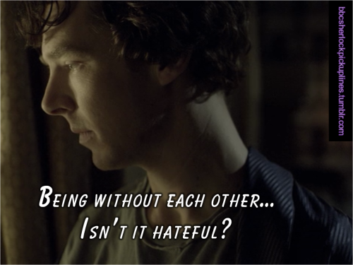 “Being without each other… Isn’t it hateful?”