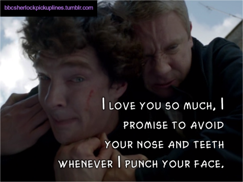 “I love you so much, I promise to avoid your nose and teeth whenever I punch your face.”