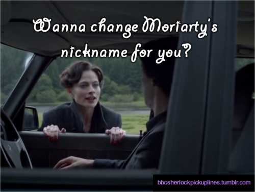 “Wanna change Moriarty’s nickname for you?” Submitted by tophatsandfedoras.