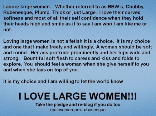 anotherssbbwfanatic:  mybbw4u:  real-woman-are-rubenesque:  Take the pledge and pass it on   This so true  I agree with this with every breath i take!