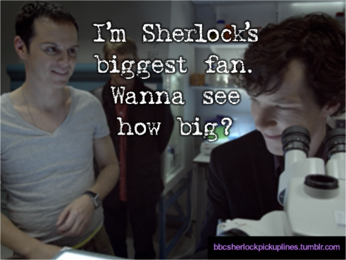 “I’m Sherlock’s biggest fan. Wanna see how big?” Submitted by tophatsandfedoras.