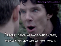 bbcsherlockpickuplines:“I regret deleting the solar system,