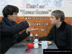 bbcsherlockpickuplines: “When I say ‘Vatican Cameos!’ I