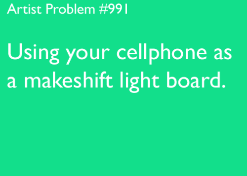artist-problems:  Submitted by: wahrsager [#991: Using your cellphone as a makeshift light board.]  omg I didn’t even know this was posted XD