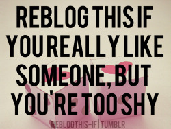  yes its true we all can be too shy sometimes