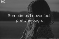 these-insecure-thoughts:  362. “Sometimes I never feel pretty