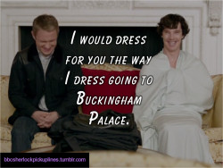 bbcsherlockpickuplines:“I would dress for you the way I dress