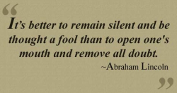  “It’s better to remain silent and be thought a fool than