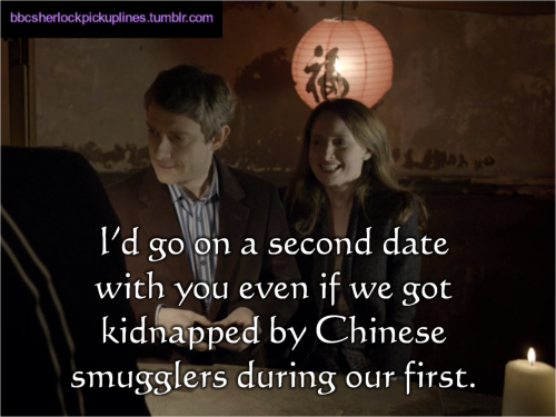 “I’d go on a second date with you even if we got kidnapped by Chinese smugglers during our first.”