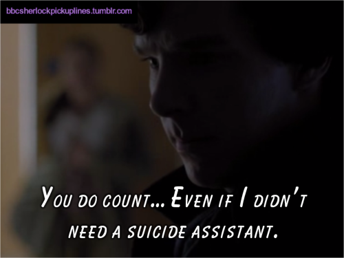 “You do count… Even if I didn’t need a suicide assistant.”