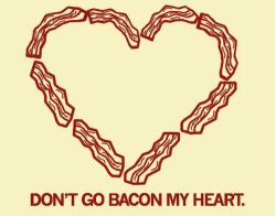 My cholesterol is through the roof…. Bacon makes it all