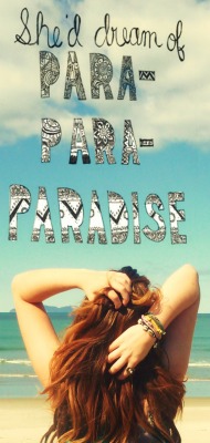 colour-me-creative:  She’d dream of para- para- paradise