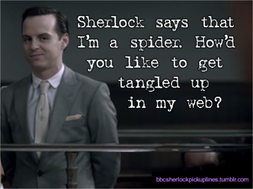 “Sherlock says that I’m a spider. How’d you like to get tangled up in my web?”