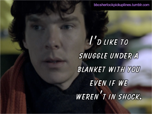 “I’d like to snuggle under a blanket with you even if we weren’t in shock.”