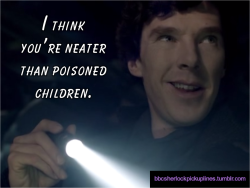 &ldquo;I think you&rsquo;re neater than poisoned children.&rdquo;