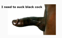 PRAISE BIG BLACK PENIS! onlysissyforblack:  And when I do I feel