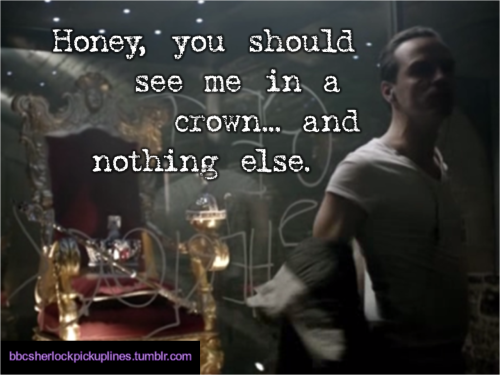 bbcsherlockpickuplines:“Honey, you should see me in a crown… and nothing else.”