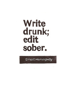 escribe borracho, edita sobrio!!