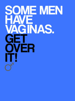 lgbtqgmh:  [Two images: ‘Some men have vaginas. Get over it!’ and ‘Some