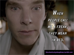 “When people call me a freak, they mean in bed.”