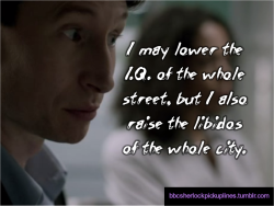 &ldquo;I may lower the I.Q. of the whole street, but I also raise the libidos of the whole city.&rdquo;