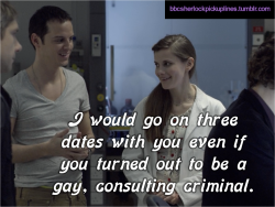 &ldquo;I would go on three dates with you even if you turned out to be a gay, consulting criminal.&rdquo;