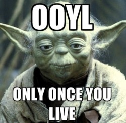  fuck all that yolo bullshit ooyl ftw. that is all :)