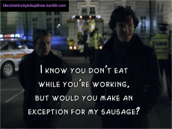 bbcsherlockpickuplines:  â€œI know you donâ€™t eat while