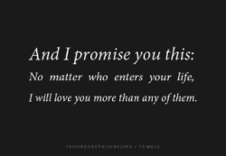 I don’t think it’s possible for anyone to love anyone